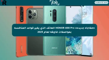 «مفاجأة جديدة» HONOR 400 Pro الهاتف الذي يغير قواعد المنافسة بمواصفات فائقة لعام 2025